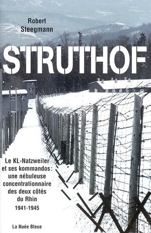 Struthof : le KL-Natzweiler et ses kommandos, une nébuleuse concentrationnaire des deux côtés du Rhin, 1941-1945