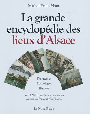 La grande encyclopédie des lieux d'Alsace : toponymie, étymologie, histoire